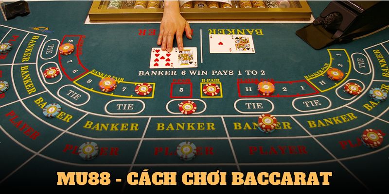 Cách Chơi Baccarat - Hướng Dẫn Chi Tiết Đến Từ MU88