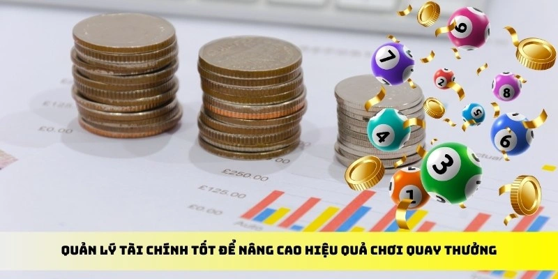 Quản lý tài chính tốt để nâng cao hiệu quả chơi quay thưởng